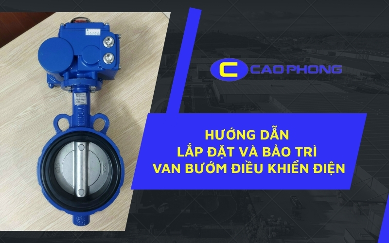 Quy trình lắp đặt van bướm điều khiển điện đúng chuẩn giúp đảm bảo hiệu suất vận hành ổn định