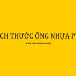 Bảng Kích Thước Ống Nhựa PVC Chi Tiết