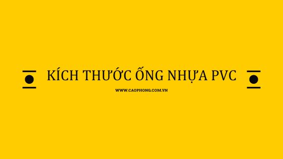 Bảng Kích Thước Ống Nhựa PVC Chi Tiết