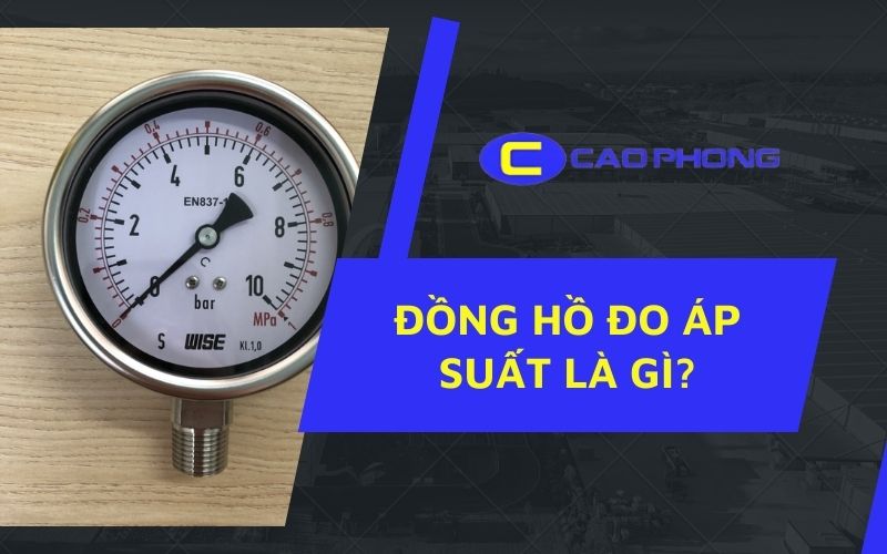Tìm hiều chi tiết đồng hồ đo áp suất là gì? Cấu tạo và nguyên lý hoạt động