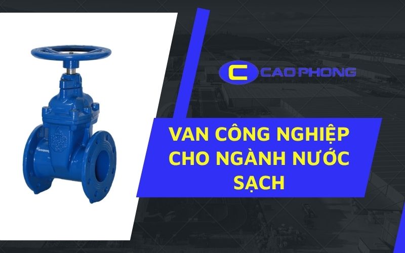 Hướng dẫn lựa chọn van công nghiệp cho ngành nước sạch và những tiêu chuẩn kỹ thuật quan trọng