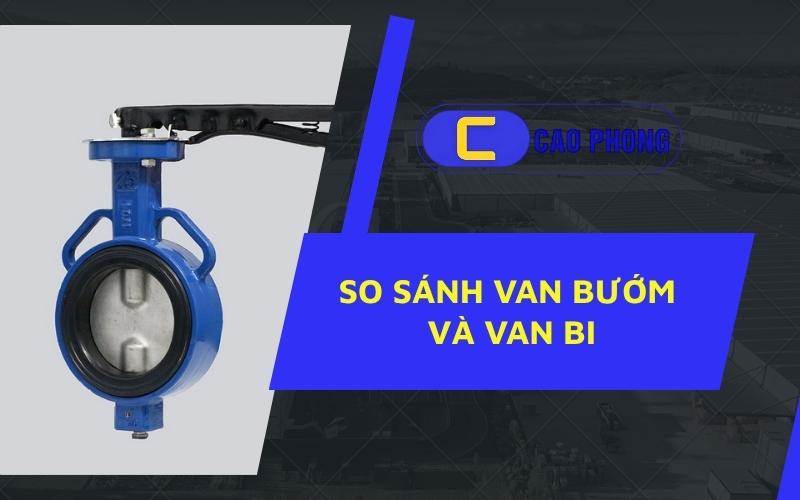 Tìm hiều so sánh van bướm và van bi để lựa chọn giải pháp tối ưu cho đường ống