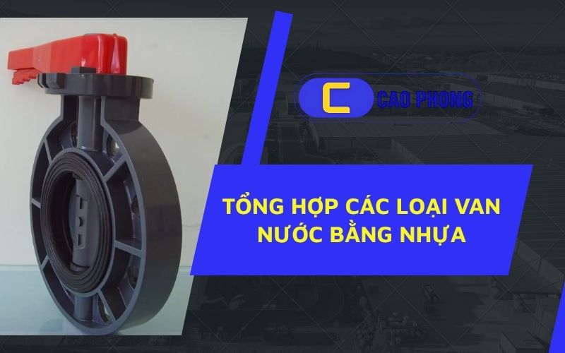 Các loại van nước bằng nhựa phổ biến được sử dụng trong hệ thống cấp thoát nước hiện nay