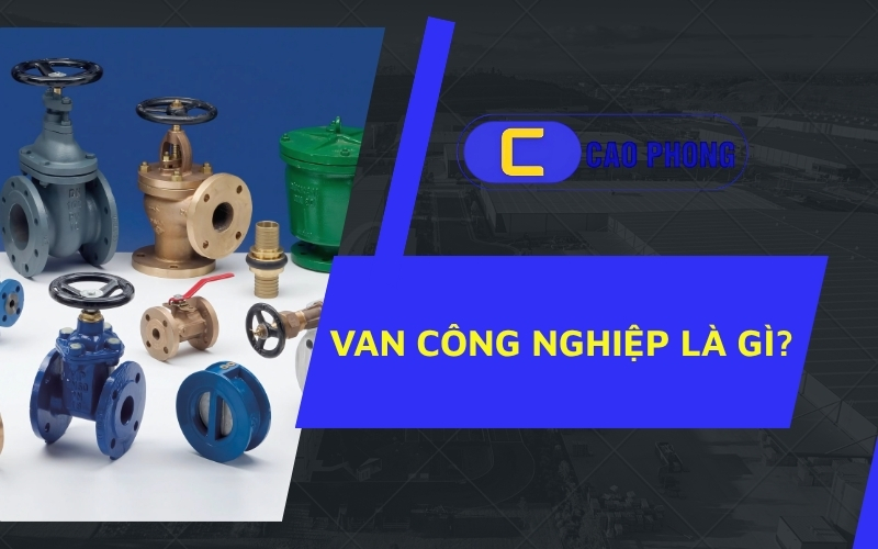 Van công nghiệp là gì? Khám phá vai trò quan trọng của thiết bị này trong hệ thống đường ống hiện đại.