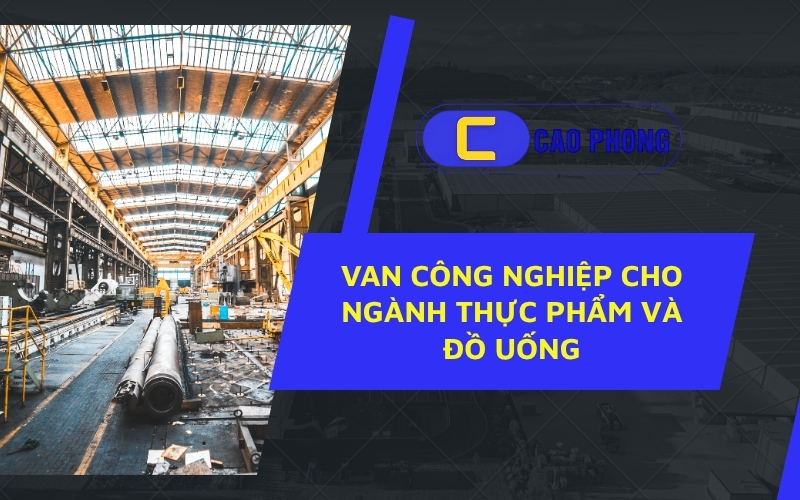 Tăng hiệu suất quy trình với van công nghiệp cho ngành thực phẩm và đồ uống đạt chuẩn vi sinh.