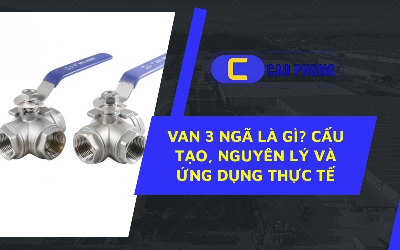 Van 3 ngã giúp điều hướng dòng chảy hiệu quả trong hệ thống đường ống phức tạp