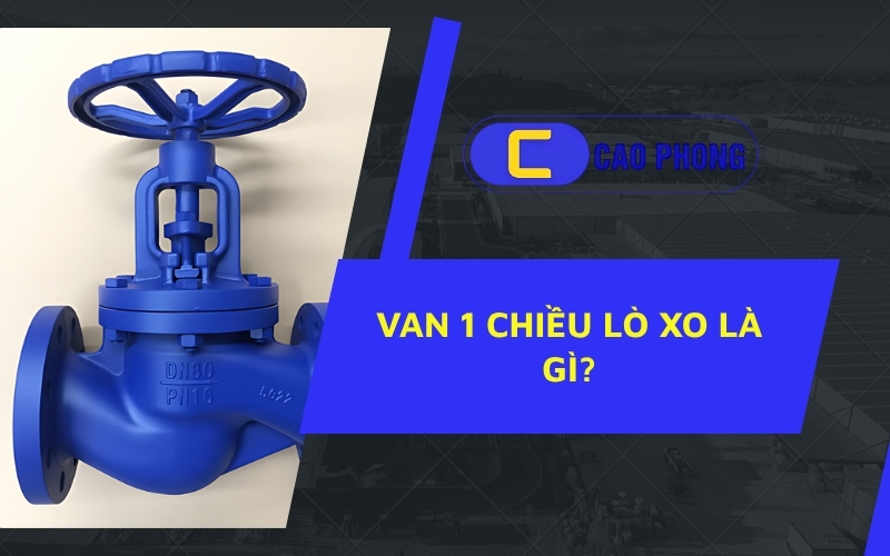 Van cầu là gì? Cấu tạo chi tiết giúp kiểm soát dòng chảy chính xác và an toàn