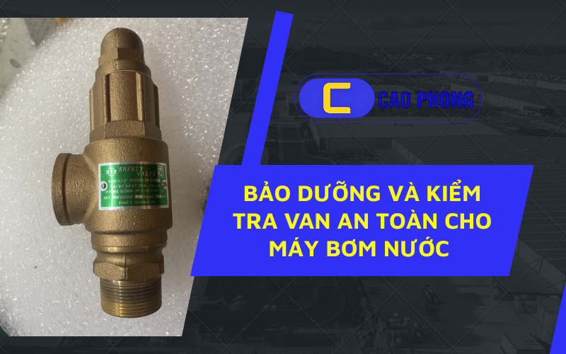 Giải pháp tối ưu với van an toàn cho máy bơm nước ngăn ngừa sự cố áp suất.