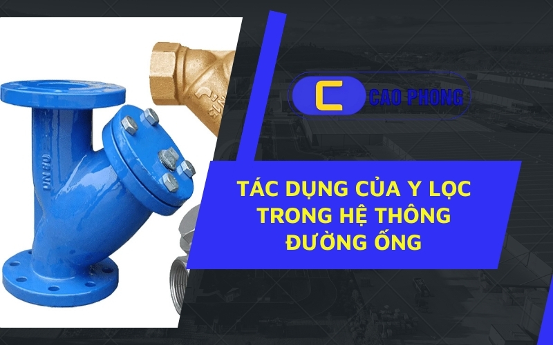 Tác dụng của y lọc trong việc ngăn ngừa nghẹt van và hư hỏng máy bơm