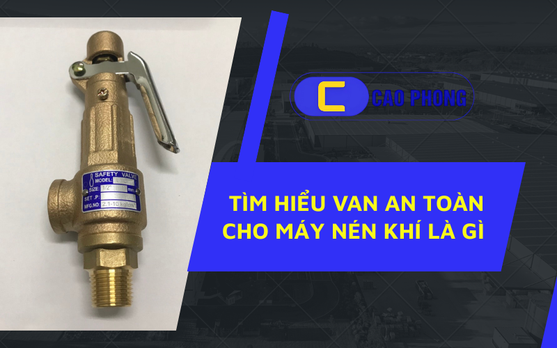 Giải đáp thắc mắc van an toàn cho máy nén khí là gì và cách lựa chọn loại phù hợp