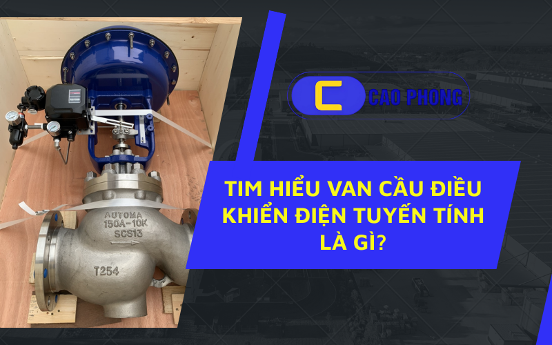 Bạn đã bao giờ tự hỏi tìm hiểu van cầu điều khiển điện tuyến tính là gì? và nguyên lý hoạt động của nó chưa