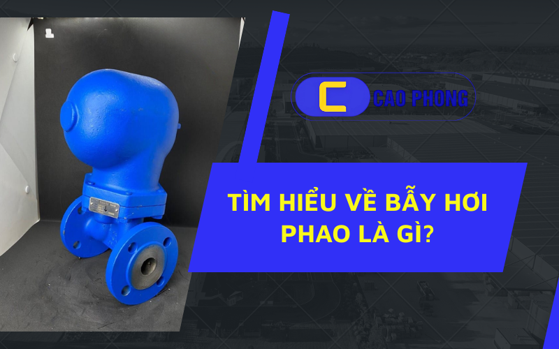 Tìm hiểu về bẫy hơi phao - giải pháp hoàn hảo để giữ hệ thống hơi luôn khô ráo và hoạt động ổn định.